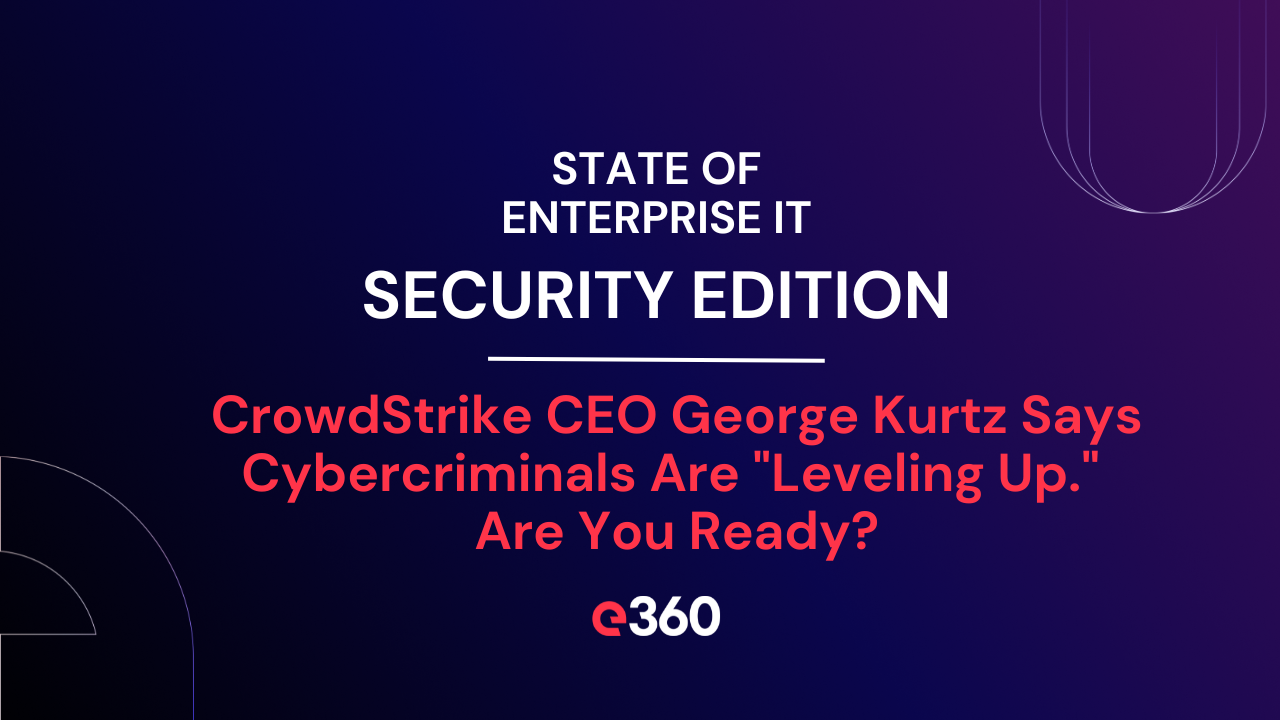 CrowdStrike CEO George Kurtz Says Cybercriminals Are 