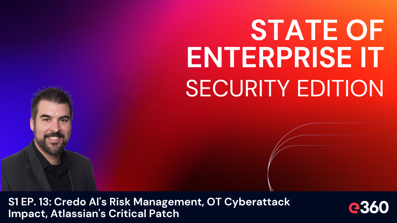 The State of Enterprise IT Security Podcast - ﻿S1 EP. 13: Credo AI's Risk Management, OT Cyberattack Impact, Atlassian's Critical Patch
