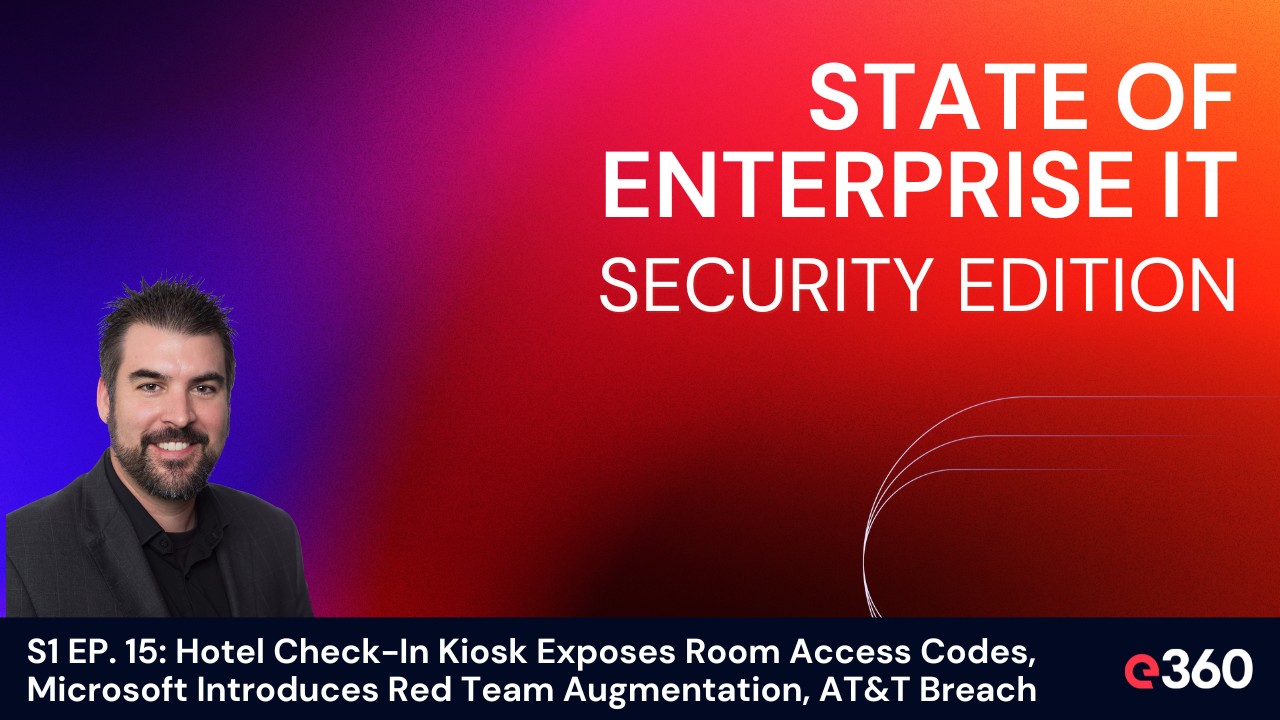 The State of Enterprise IT Security Podcast - ﻿S1 EP. 15: Hotel Check-In Kiosk Exposes Room Access Codes, Microsoft Introduces Red Team Augmentation, AT&T Breach