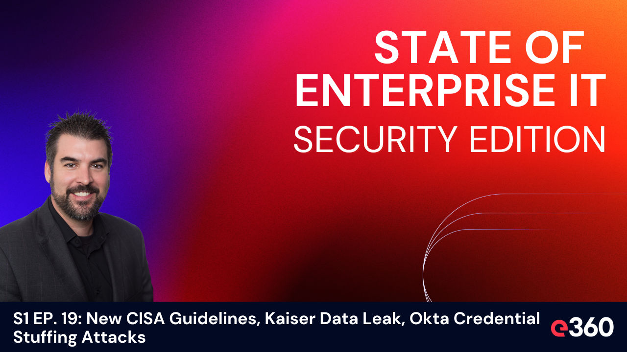 The State of Enterprise IT Security Podcast - S1 EP. 19 New CISA Guidelines, Kaiser Data Leak, Okta Credential Stuffing Attacks