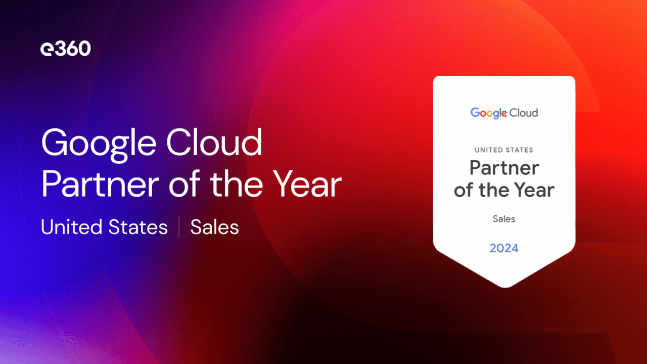 e360 named Google Cloud Sales Partner of the Year for the United States